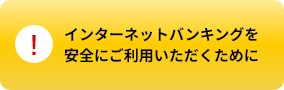インターネットバンキングを安全にご利用いただくために
